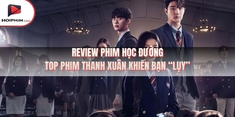 Review Phim Học Đường – Top Phim Thanh Xuân Khiến Bạn “Lụy”