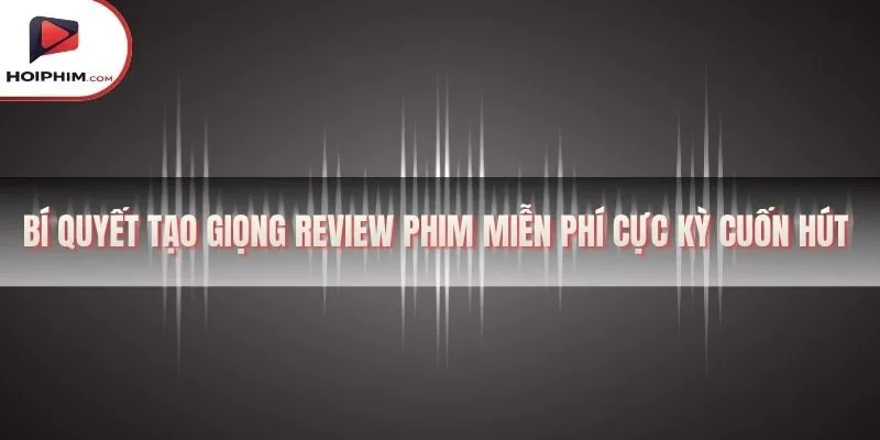 tạo giọng review phim miễn phí