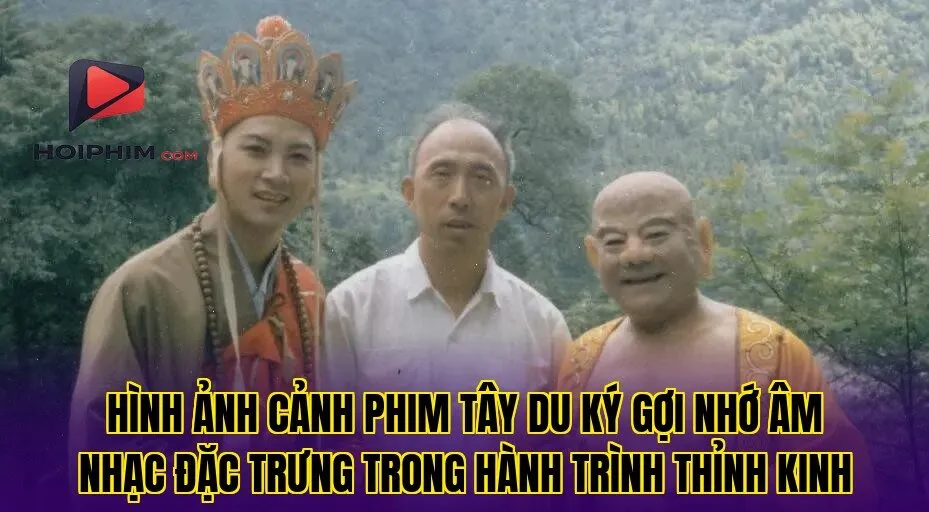 Hình ảnh cảnh phim Tây Du Ký gợi nhớ âm nhạc đặc trưng trong hành trình thỉnh kinh