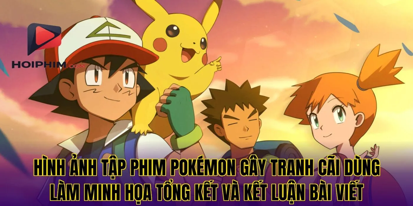 Hình ảnh tập phim Pokémon gây tranh cãi dùng làm minh họa tổng kết và kết luận bài viết