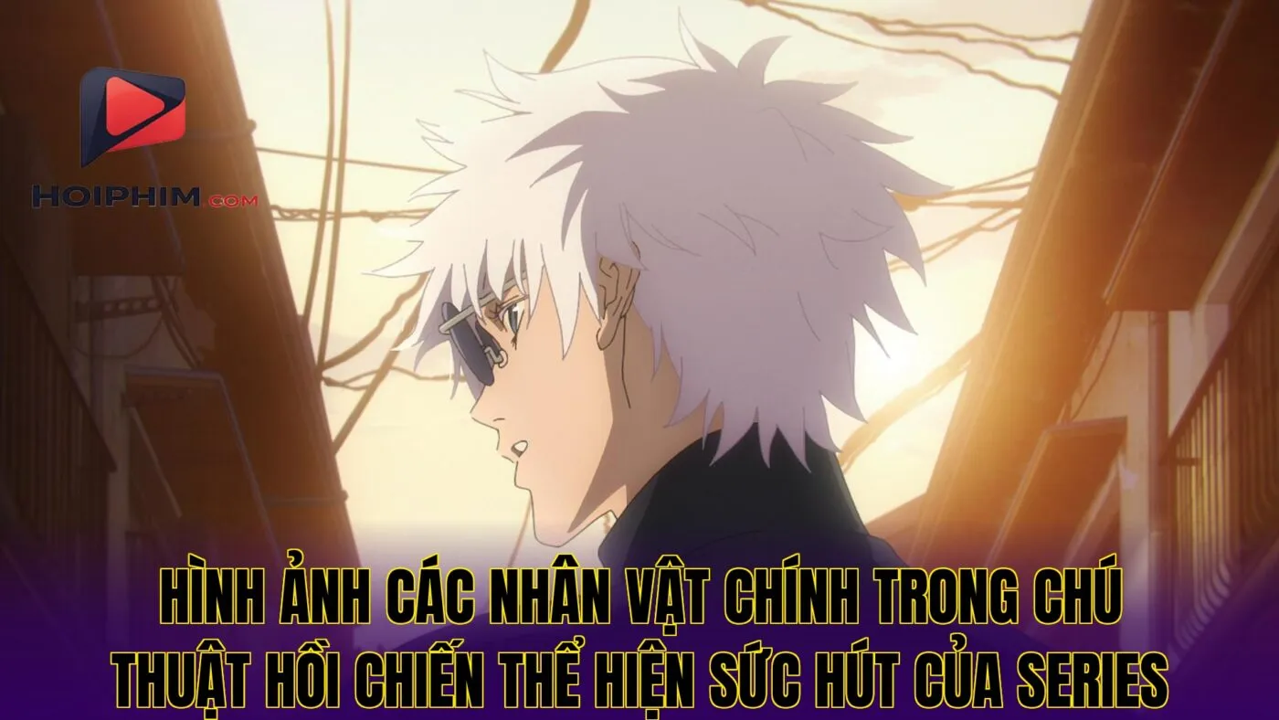 Hình ảnh các nhân vật chính trong Chú Thuật Hồi Chiến thể hiện sức hút của series