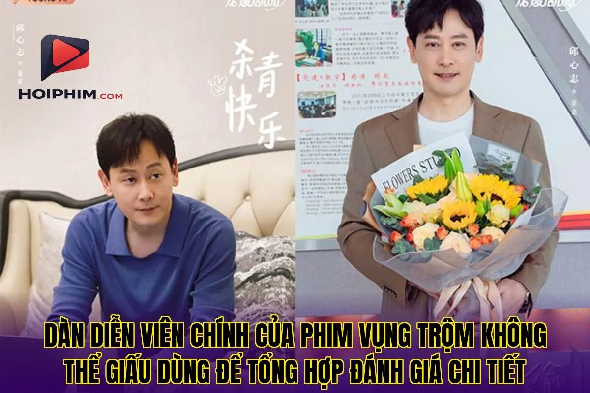 Dàn diễn viên chính của phim Vụng Trộm Không Thể Giấu dùng để tổng hợp đánh giá chi tiết