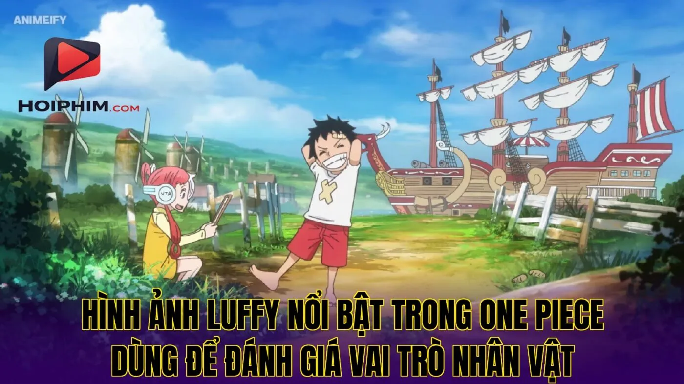 Hình ảnh Luffy nổi bật trong One Piece dùng để đánh giá vai trò nhân vật