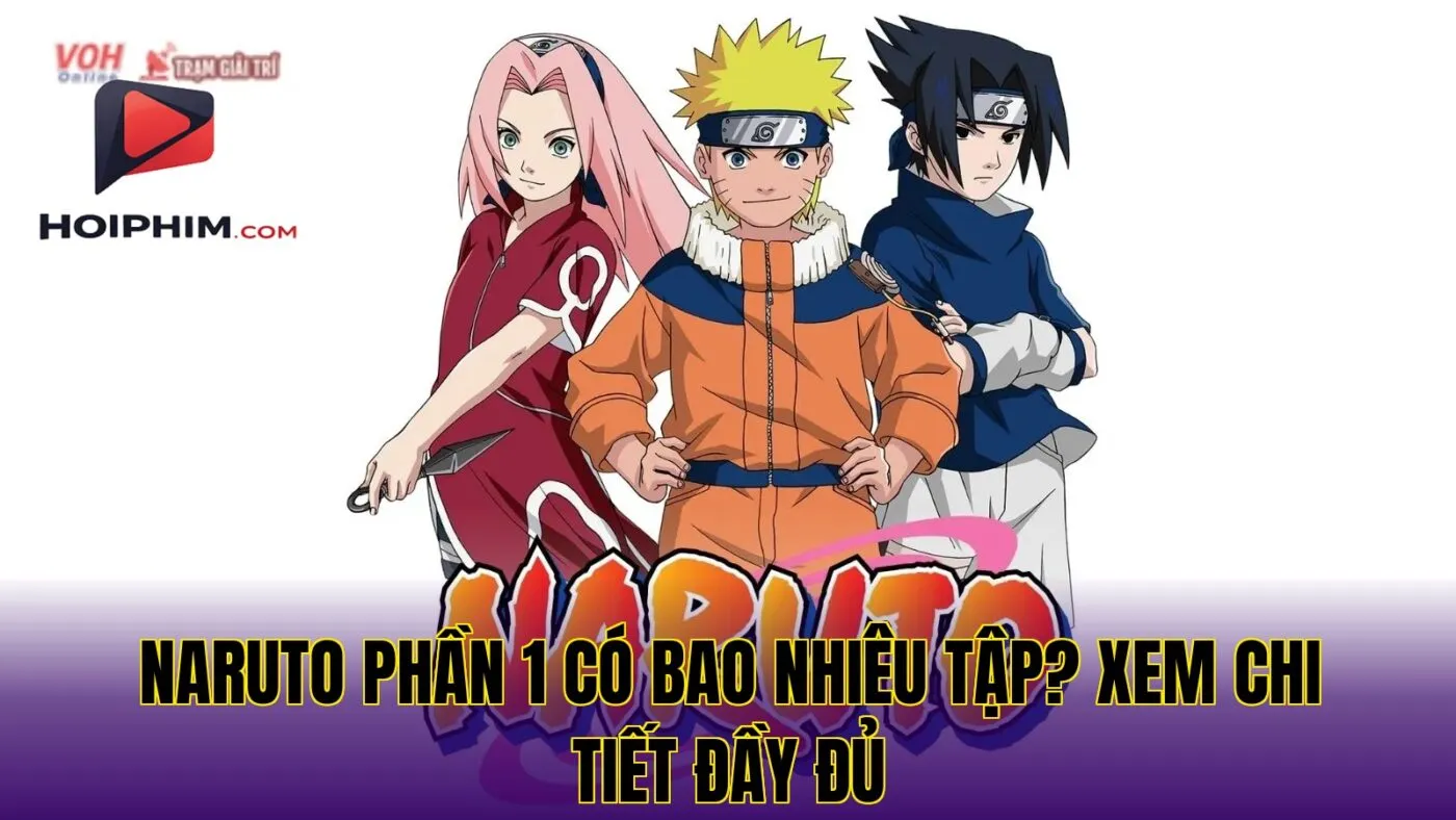 Naruto Phần 1 Có Bao Nhiêu Tập? Xem Chi Tiết Đầy Đủ