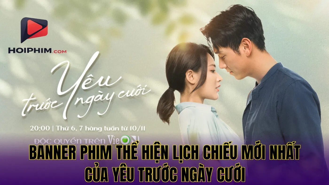 Banner phim thể hiện lịch chiếu mới nhất của Yêu Trước Ngày Cưới
