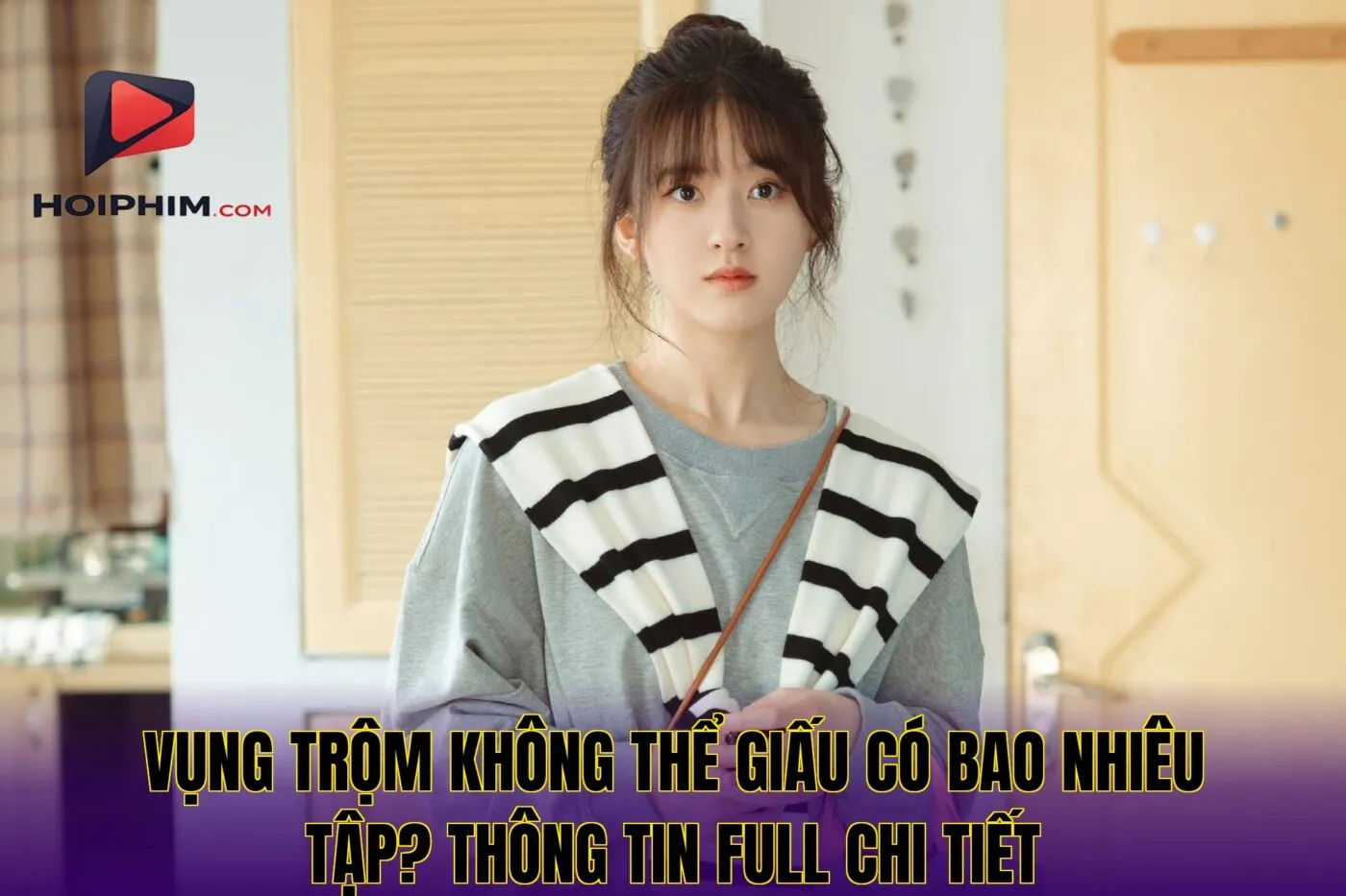 Vụng Trộm Không Thể Giấu Có Bao Nhiêu Tập? Full Thông Tin