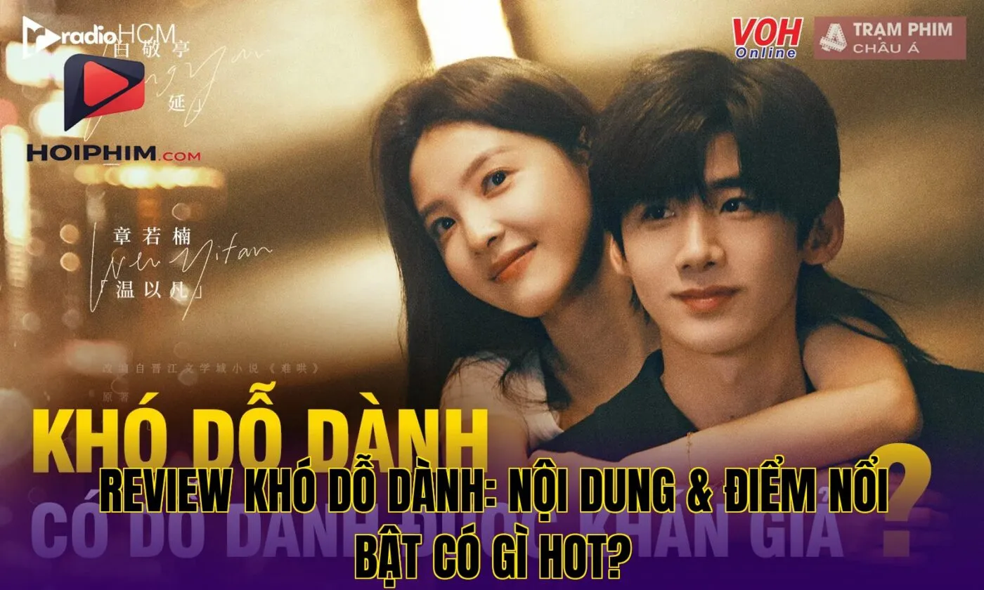 Review Khó Dỗ Dành: Nội Dung & Điểm Nổi Bật Có Gì Hot?