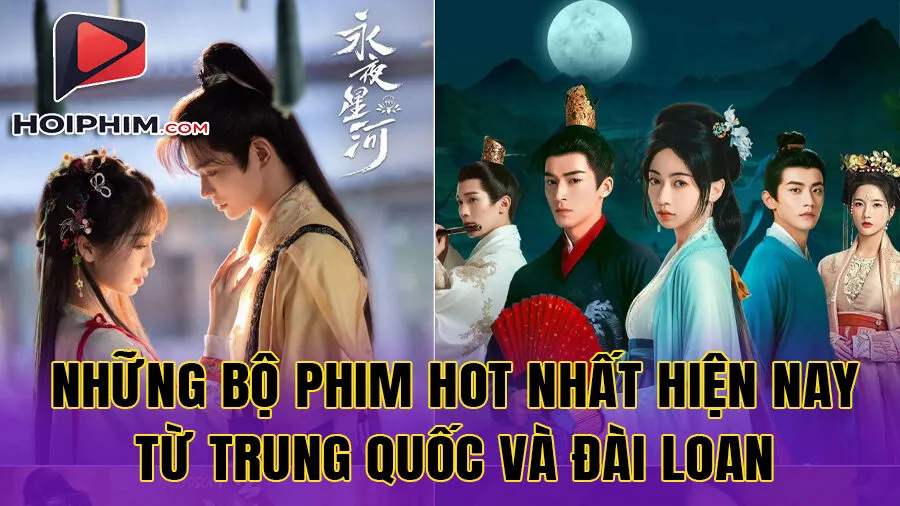 Gợi Ý Những Bộ Phim Hot Nhất Hiện Nay từ Trung Quốc và Đài Loan