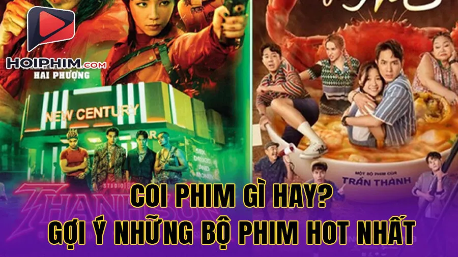 Coi Phim Gì Hay? Gợi Ý Những Bộ Phim Hot Nhất Hiện Nay