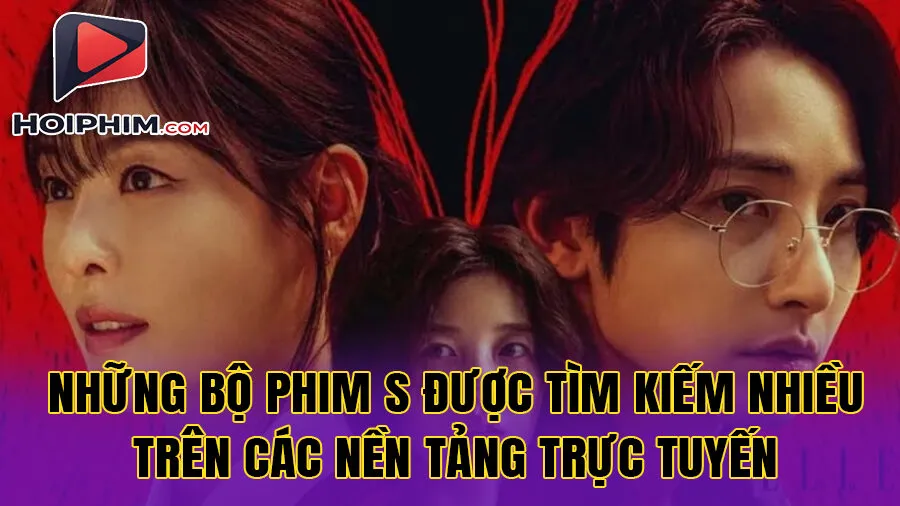 Những Bộ Phim S Được Tìm Kiếm Nhiều Nhất Trên Các Nền Tảng Trực Tuyến