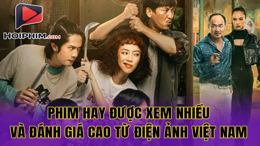 Tổng Hợp Phim Hay Được Xem Nhiều Và Đánh Giá Cao Từ Điện Ảnh Việt Nam