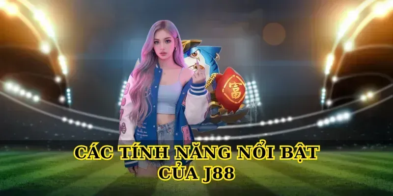 Các tính năng nổi bật của J88