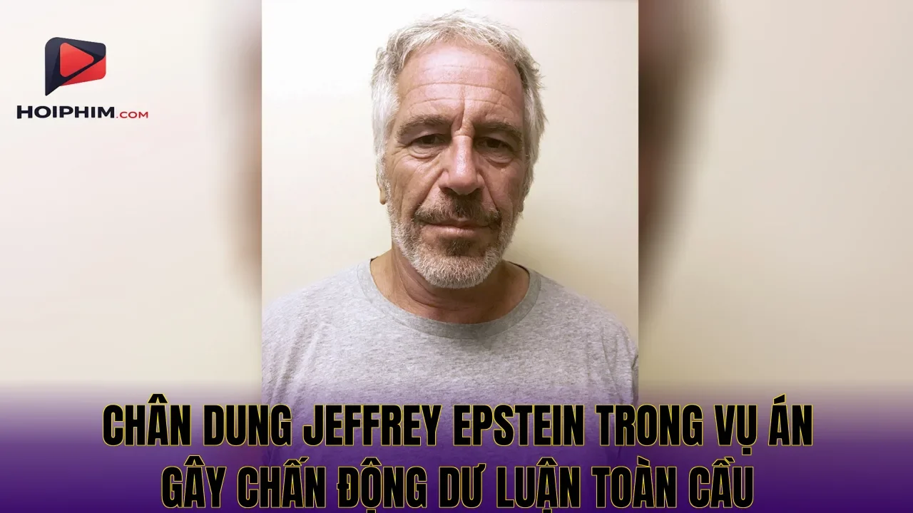 Chân dung Jeffrey Epstein trong vụ án gây chấn động dư luận toàn cầu