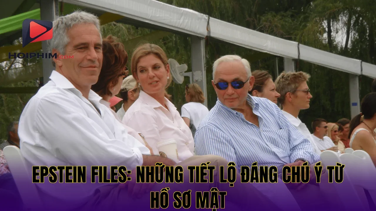 EPSTEIN FILES: NHỮNG TIẾT LỘ ĐÁNG CHÚ Ý TỪ HỒ SƠ MẬT