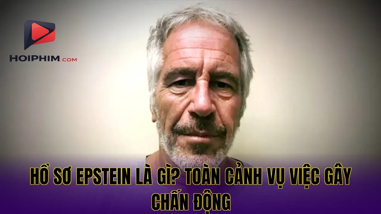 HỒ SƠ EPSTEIN LÀ GÌ? TOÀN CẢNH VỤ VIỆC GÂY CHẤN ĐỘNG