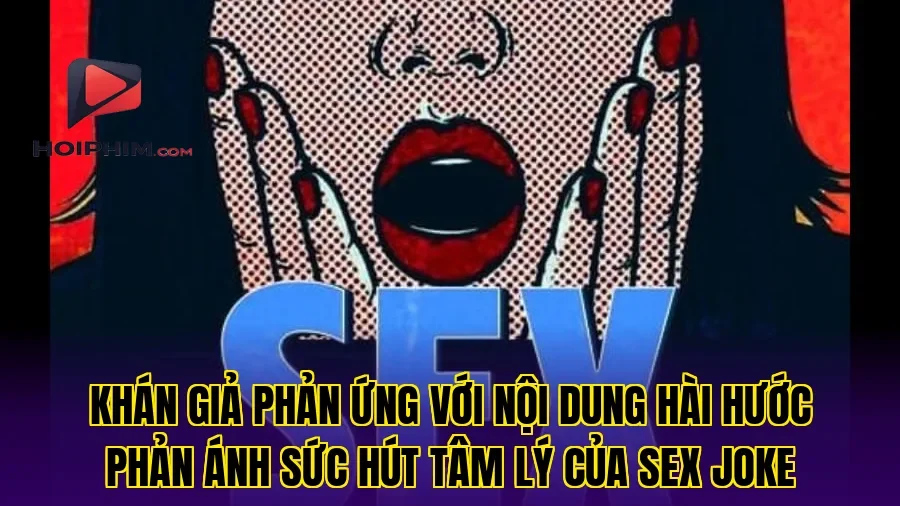 Khán giả phản ứng với nội dung hài hước phản ánh sức hút tâm lý của sex joke
