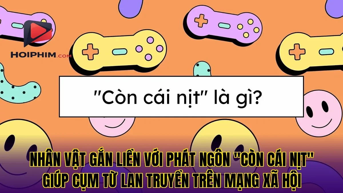 Nhân vật gắn liền với phát ngôn "còn cái nịt" giúp cụm từ lan truyền trên mạng xã hội