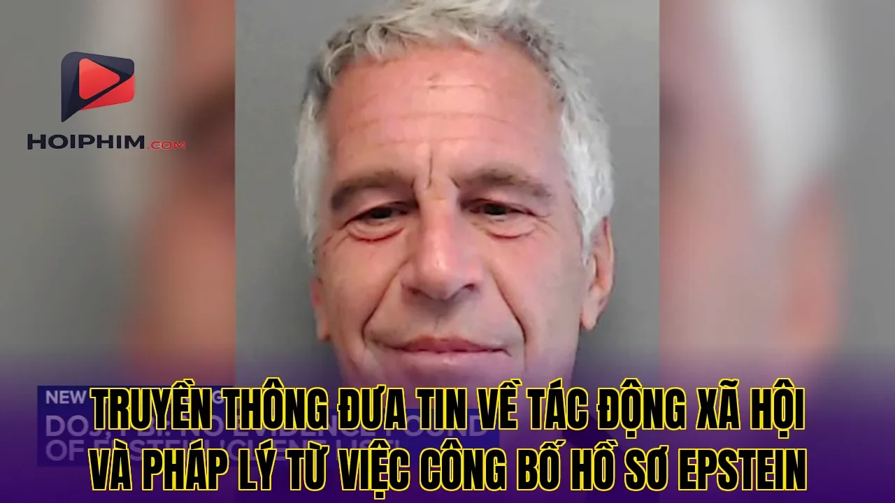 Truyền thông đưa tin về tác động xã hội và pháp lý từ việc công bố hồ sơ Epstein