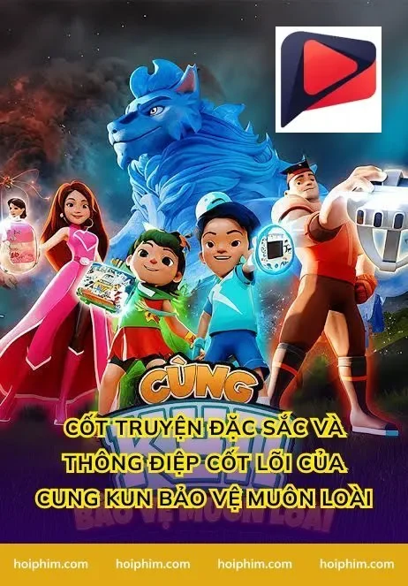 Cốt truyện đặc sắc và thông điệp cốt lõi của cung kun bảo vệ muôn loài