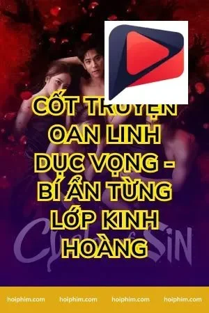 Cốt Truyện Oan Linh Dục Vọng - Bí Ẩn Từng Lớp Kinh Hoàng