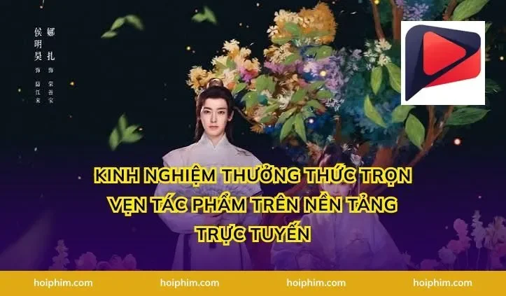 Kinh nghiệm thưởng thức trọn vẹn tác phẩm trên nền tảng trực tuyến