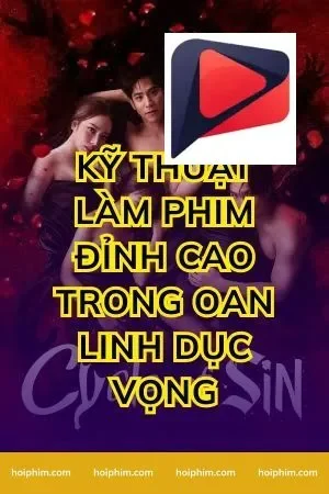 Kỹ Thuật Làm Phim Đỉnh Cao Trong Oan Linh Dục Vọng