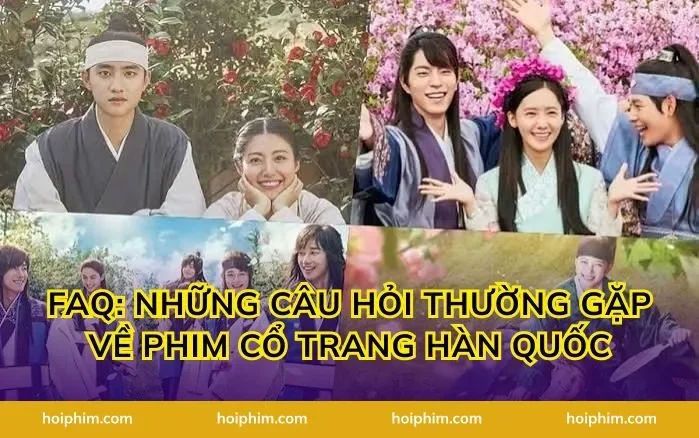 FAQ: Những Câu Hỏi Thường Gặp Về Phim Cổ Trang Hàn Quốc