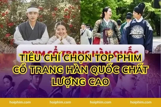 Tiêu Chí Chọn Top Phim Cổ Trang Hàn Quốc Chất Lượng Cao