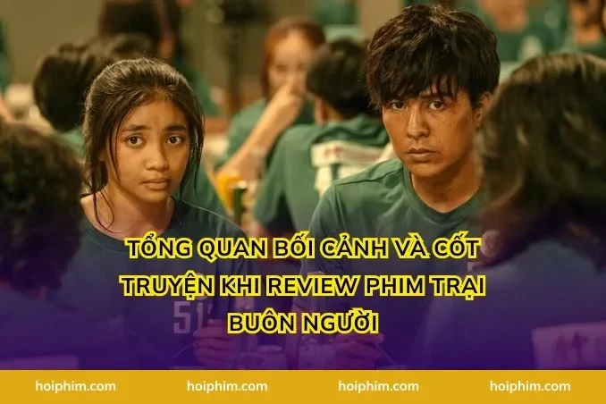 Tổng quan bối cảnh và cốt truyện khi Review phim Trại Buôn Người