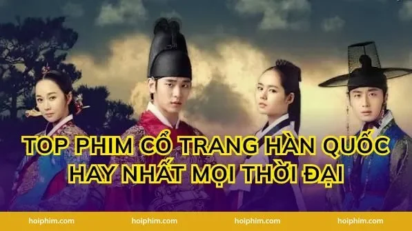 Top Phim Cổ Trang Hàn Quốc Hay Nhất Mọi Thời Đại